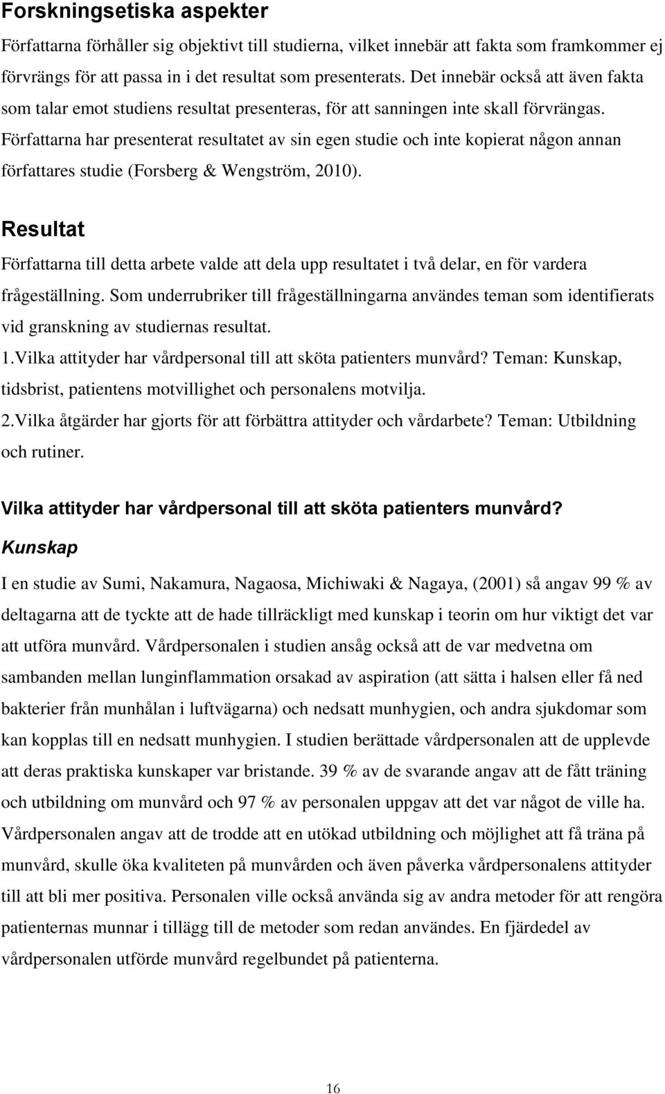 Författarna har presenterat resultatet av sin egen studie och inte kopierat någon annan författares studie (Forsberg & Wengström, 2010).