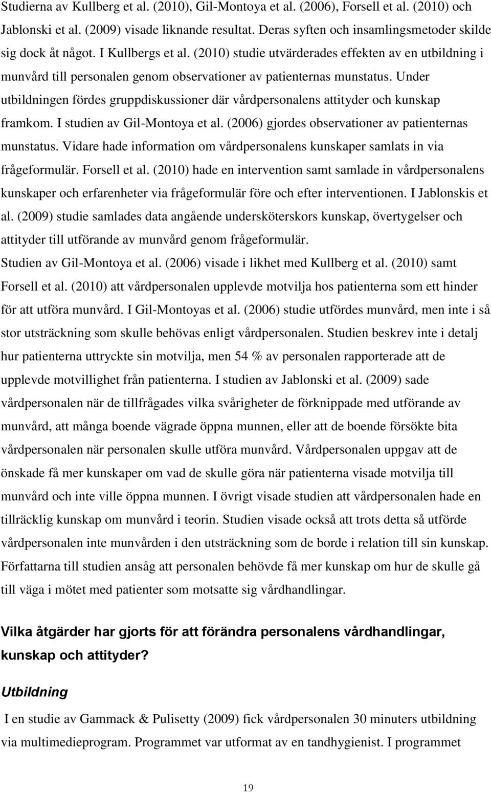 Under utbildningen fördes gruppdiskussioner där vårdpersonalens attityder och kunskap framkom. I studien av Gil-Montoya et al. (2006) gjordes observationer av patienternas munstatus.