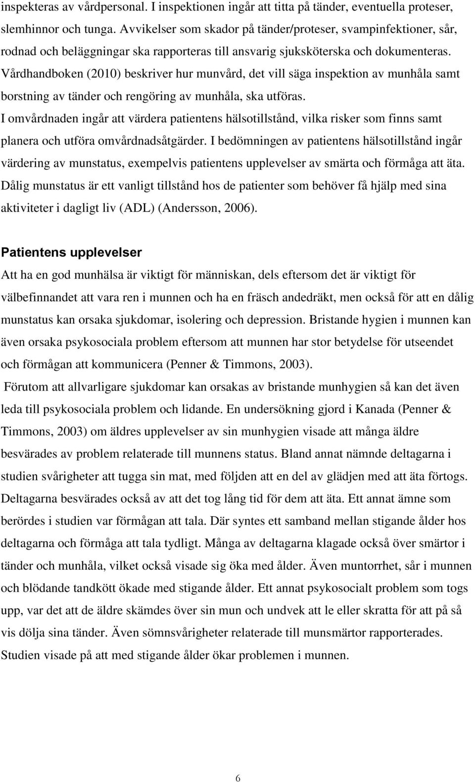 Vårdhandboken (2010) beskriver hur munvård, det vill säga inspektion av munhåla samt borstning av tänder och rengöring av munhåla, ska utföras.