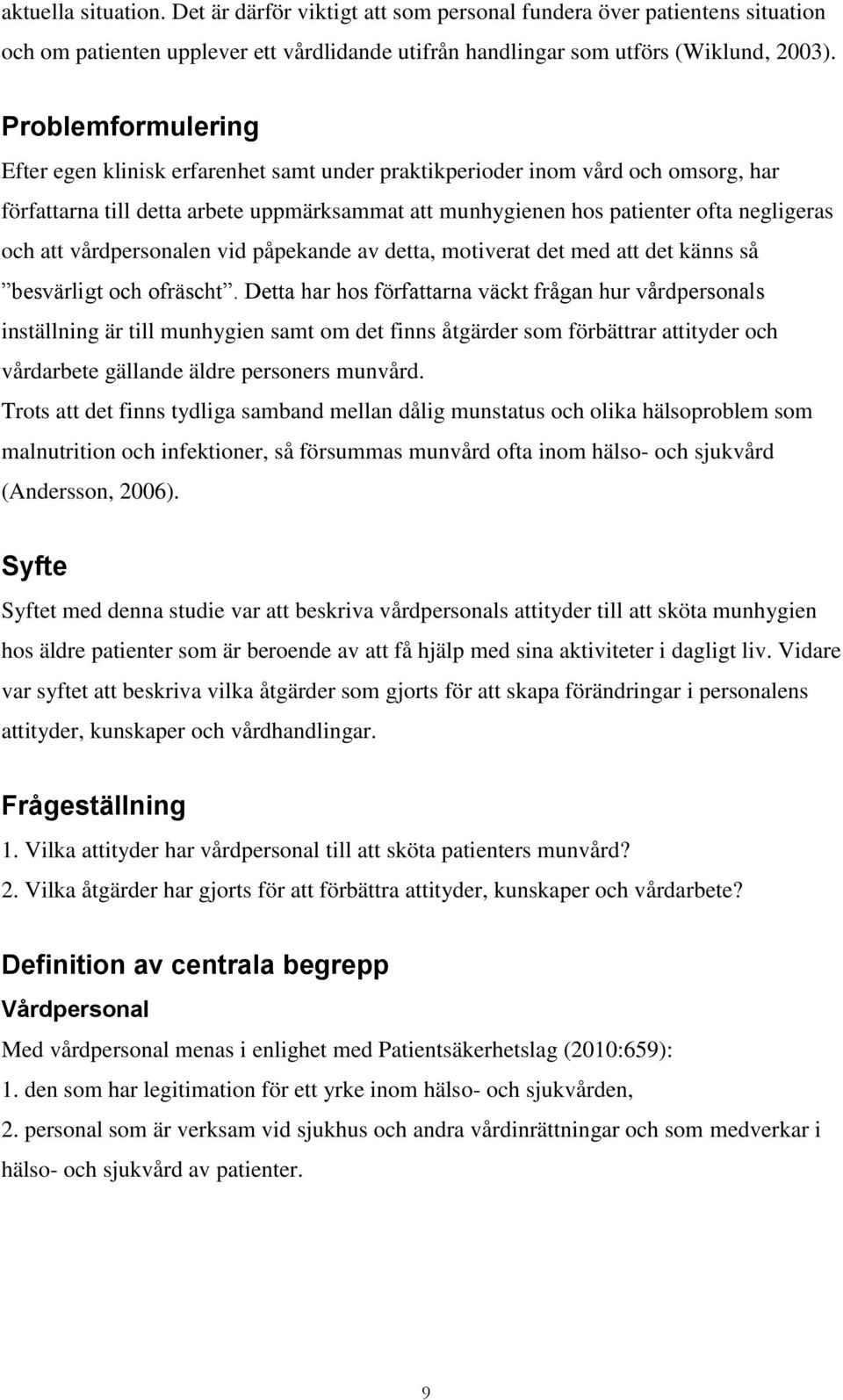 vårdpersonalen vid påpekande av detta, motiverat det med att det känns så besvärligt och ofräscht.