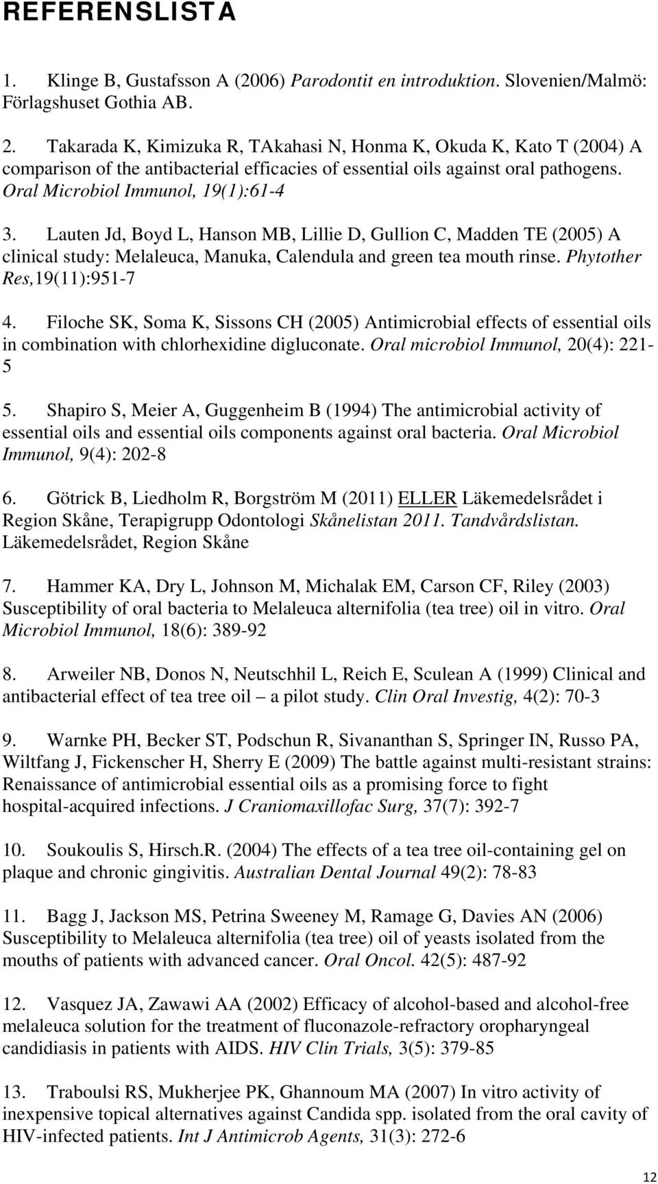 Lauten Jd, Boyd L, Hanson MB, Lillie D, Gullion C, Madden TE (2005) A clinical study: Melaleuca, Manuka, Calendula and green tea mouth rinse. Phytother Res,19(11):951-7 4.