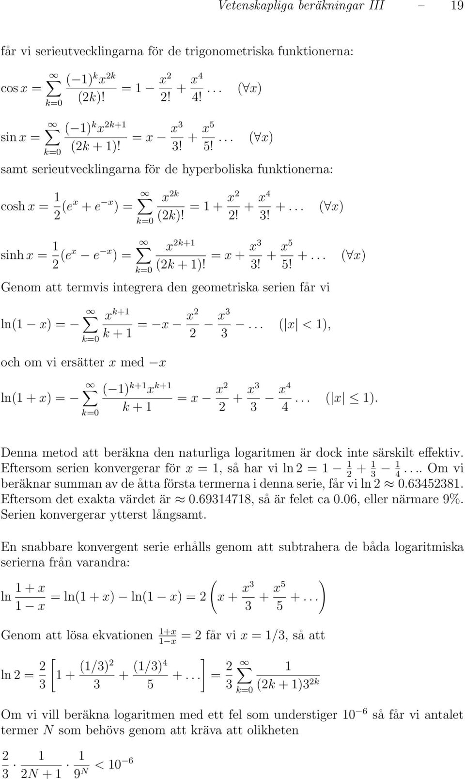 + ( x) Genom att termvis integrera den geometriska serien får vi ln( x) x k+ k + och om vi ersätter x med x x2 x 2 x ( x < ), ( ) k+ x k+ ln( + x) k + x x2 2 + x x4 ( x ) 4 Denna metod att beräkna