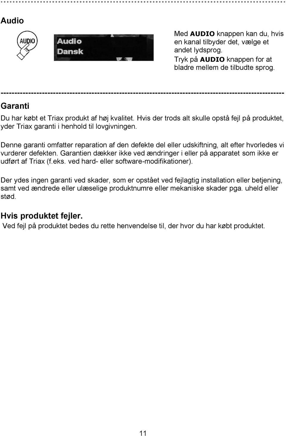 Hvis der trods alt skulle opstå fejl på produktet, yder Triax garanti i henhold til lovgivningen.