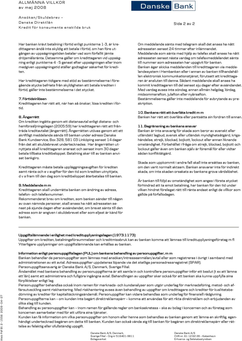 2 av 2 Har banken krävt betalning i förtid enligt punkterna 1-3, är kredittagaren ändå inte skyldig att betala i förtid, om han före utgången av uppsägningstiden betalar vad som förfallit jämte