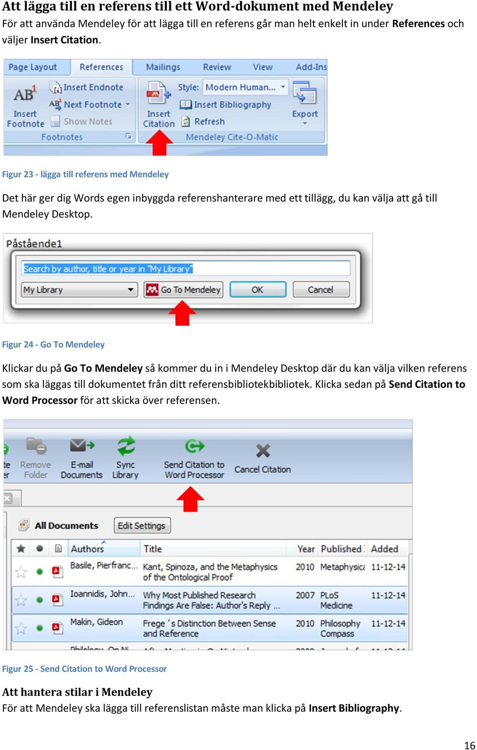 Figur 24 - Go To Mendeley Klickar du på Go To Mendeley så kommer du in i Mendeley Desktop där du kan välja vilken referens som ska läggas till dokumentet från ditt referensbibliotekbibliotek.