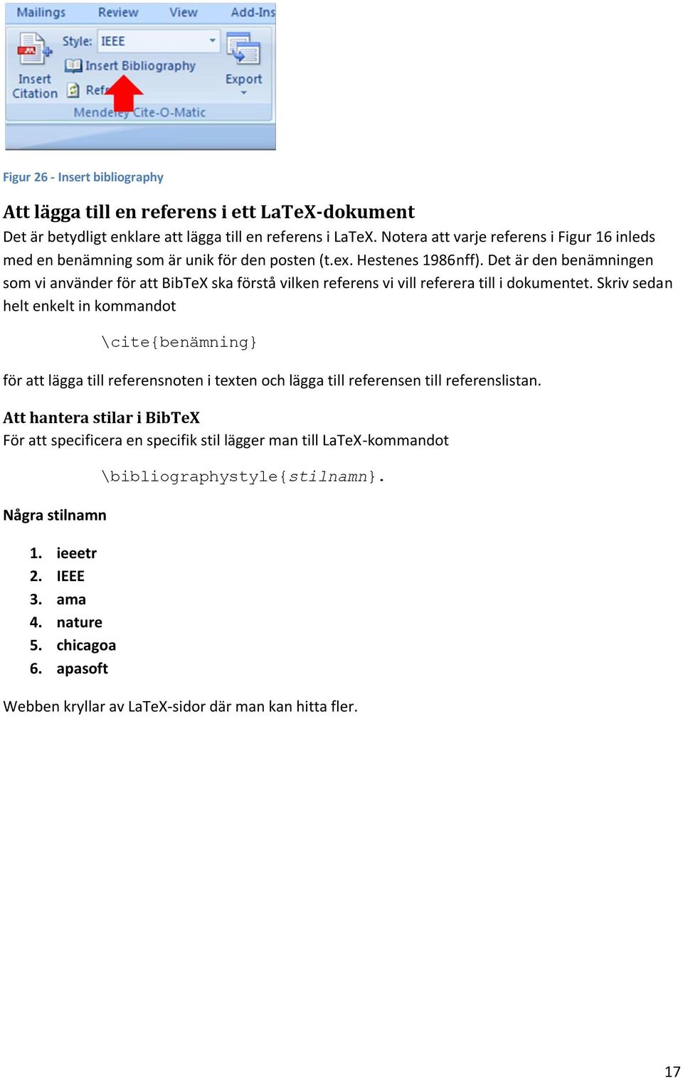 Det är den benämningen som vi använder för att BibTeX ska förstå vilken referens vi vill referera till i dokumentet.