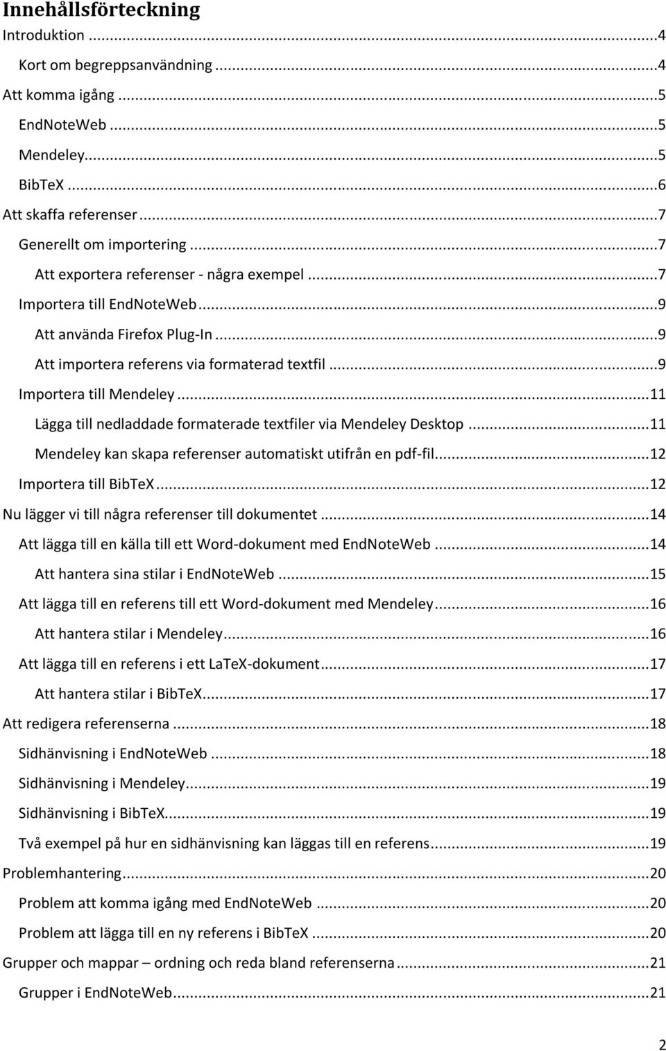 .. 11 Lägga till nedladdade formaterade textfiler via Mendeley Desktop... 11 Mendeley kan skapa referenser automatiskt utifrån en pdf-fil... 12 Importera till BibTeX.