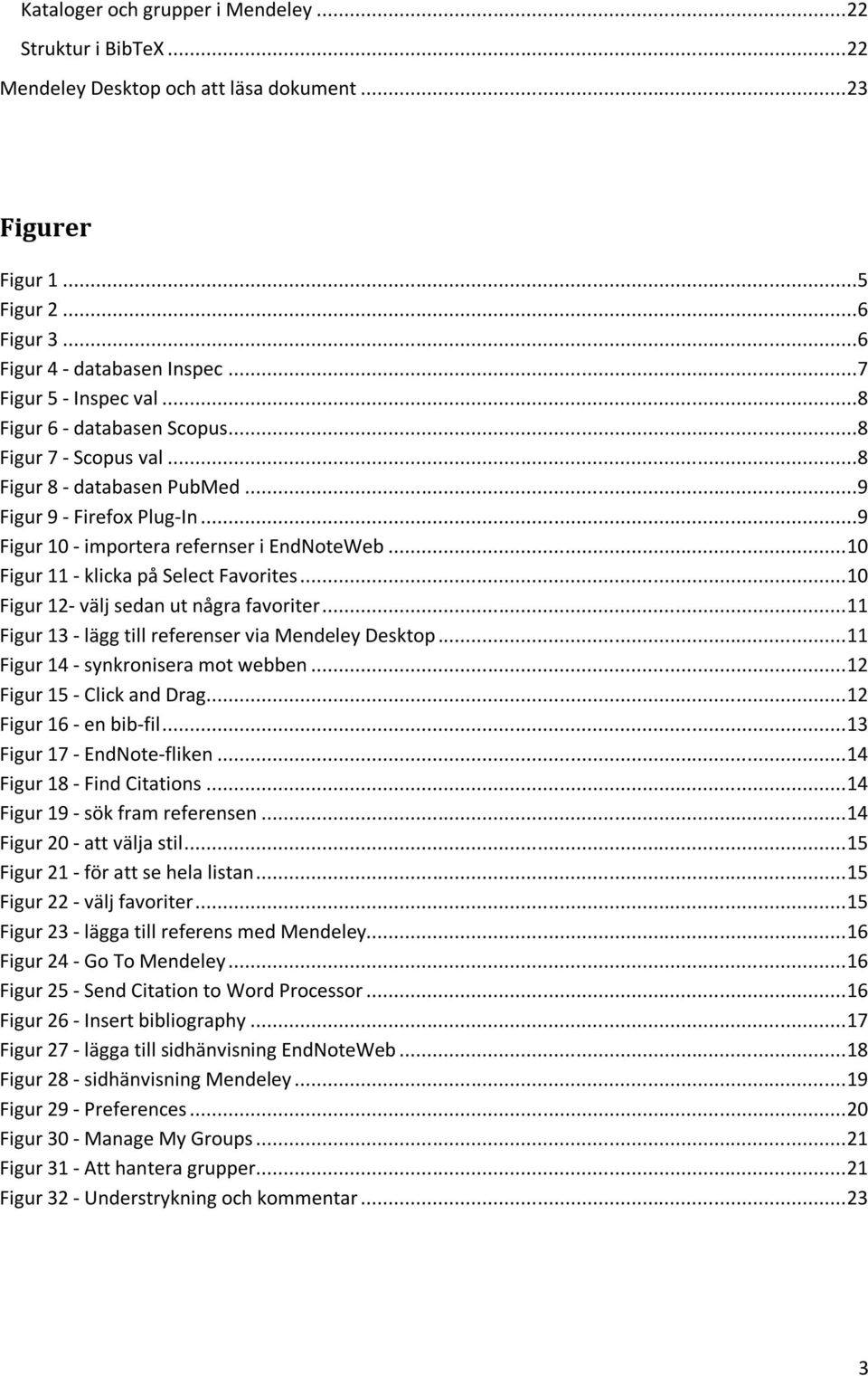 .. 10 Figur 11 - klicka på Select Favorites... 10 Figur 12- välj sedan ut några favoriter... 11 Figur 13 - lägg till referenser via Mendeley Desktop... 11 Figur 14 - synkronisera mot webben.