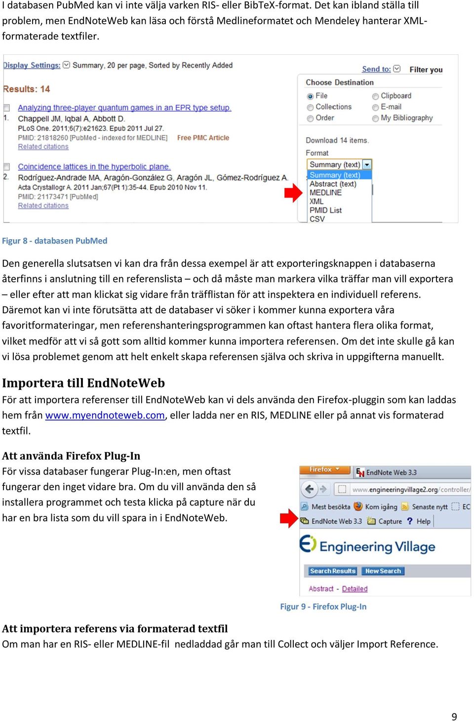 Figur 8 - databasen PubMed Den generella slutsatsen vi kan dra från dessa exempel är att exporteringsknappen i databaserna återfinns i anslutning till en referenslista och då måste man markera vilka