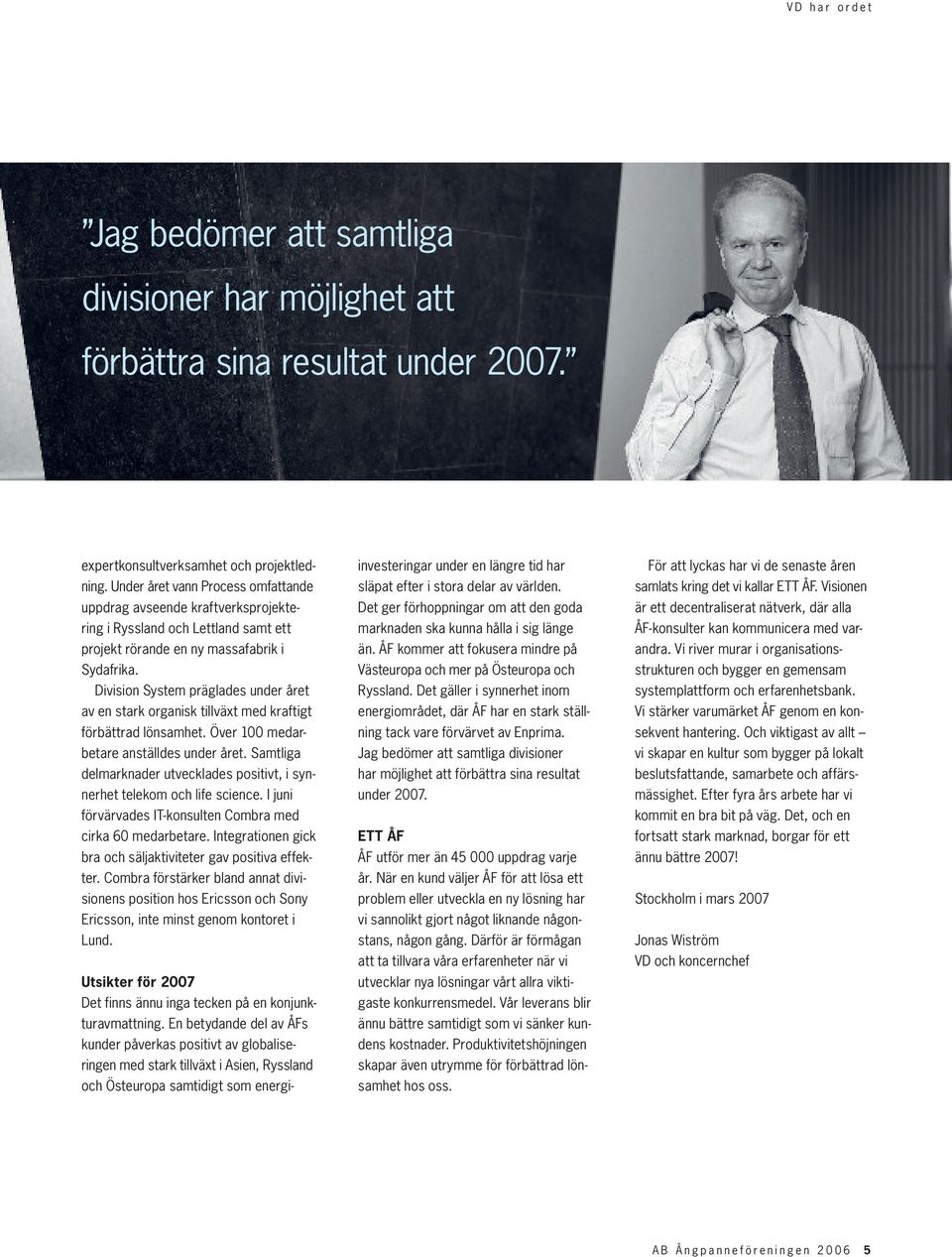 Division System präglades under året av en stark organisk tillväxt med kraftigt förbättrad lönsamhet. Över 100 medarbetare anställdes under året.