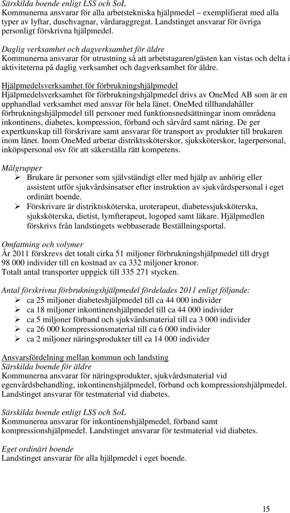 Daglig verksamhet och dagverksamhet för äldre Kommunerna ansvarar för utrustning så att arbetstagaren/gästen kan vistas och delta i aktiviteterna på daglig verksamhet och dagverksamhet för äldre.