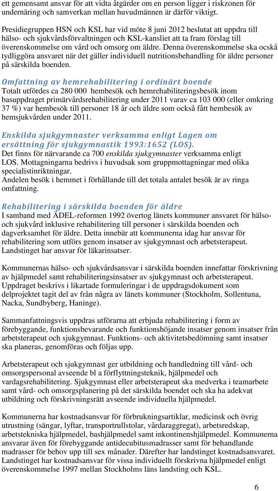 Denna överenskommelse ska ocskå tydliggöra ansvaret när det gäller individuell nutritionsbehandling för äldre personer på särskilda boenden.