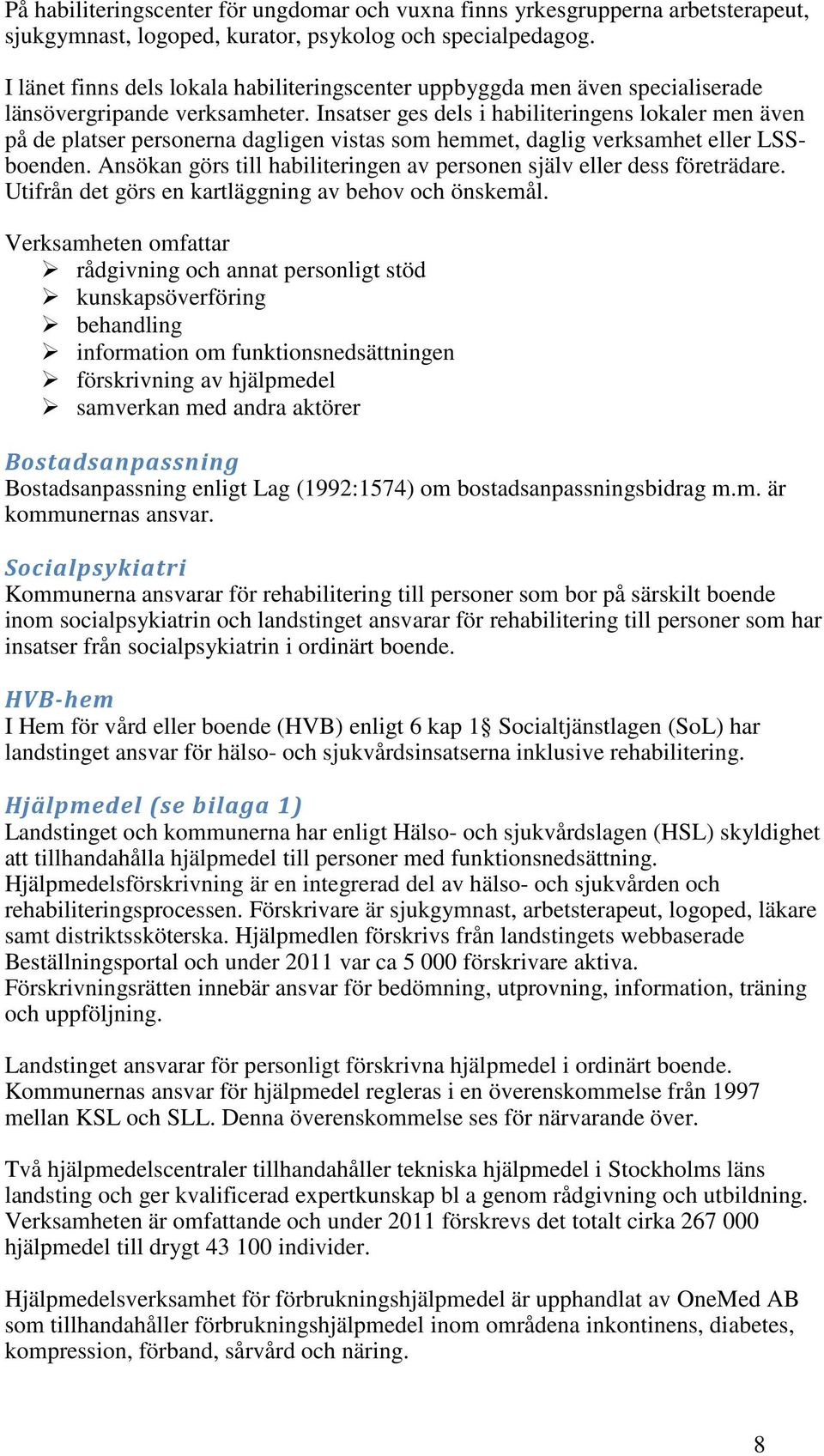 Insatser ges dels i habiliteringens lokaler men även på de platser personerna dagligen vistas som hemmet, daglig verksamhet eller LSSboenden.