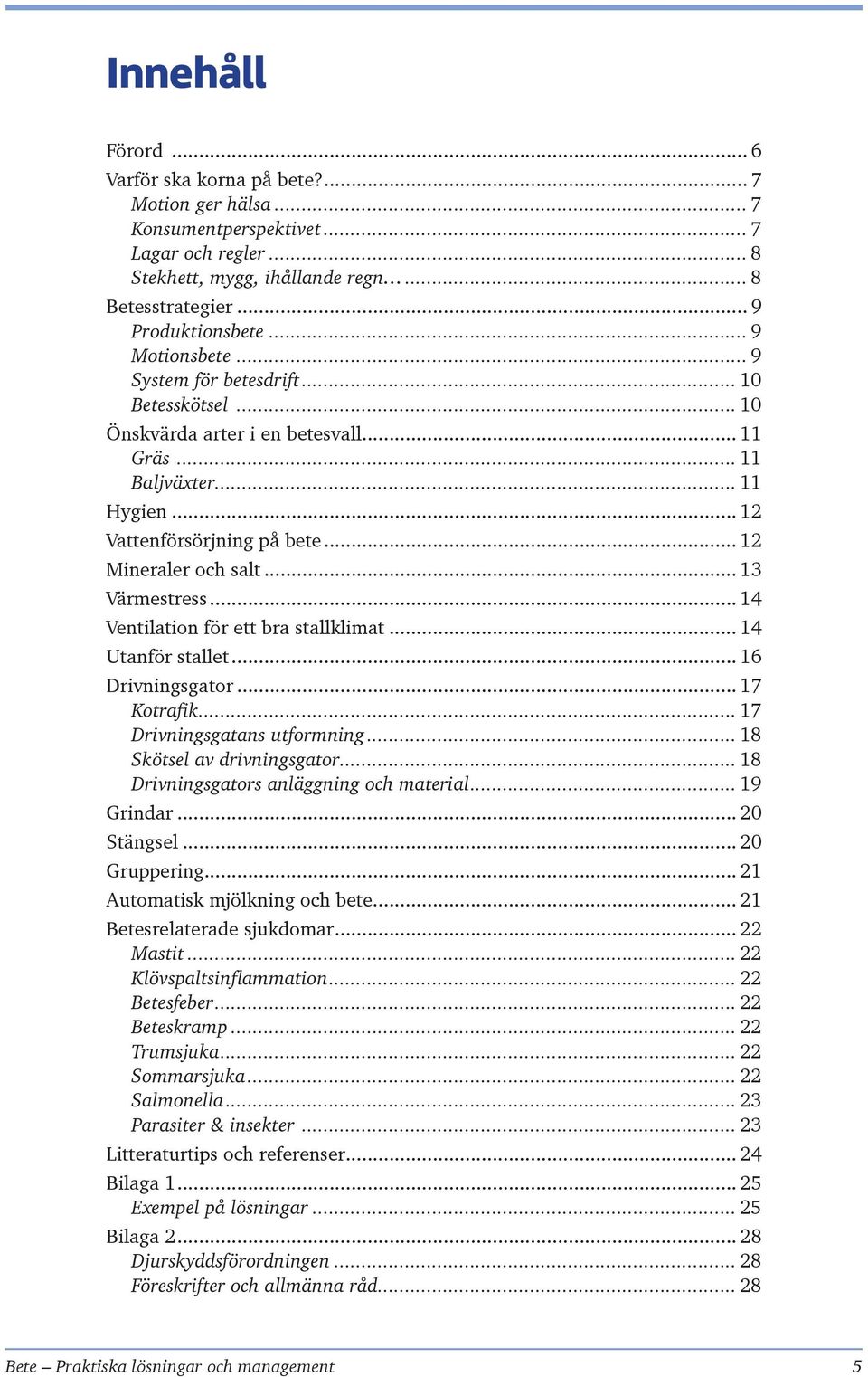 .. 13 Värmestress... 14 Ventilation för ett bra stallklimat... 14 Utanför stallet... 16 Drivningsgator... 17 Kotrafik... 17 Drivningsgatans utformning... 18 Skötsel av drivningsgator.