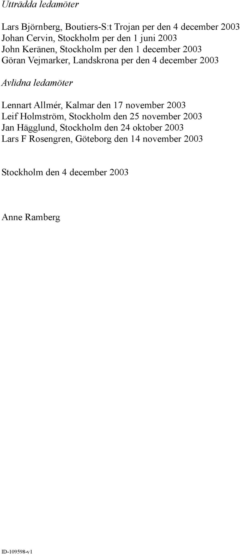 Avlidna ledamöter Lennart Allmér, Kalmar den 17 november 2003 Leif Holmström, Stockholm den 25 november 2003 Jan
