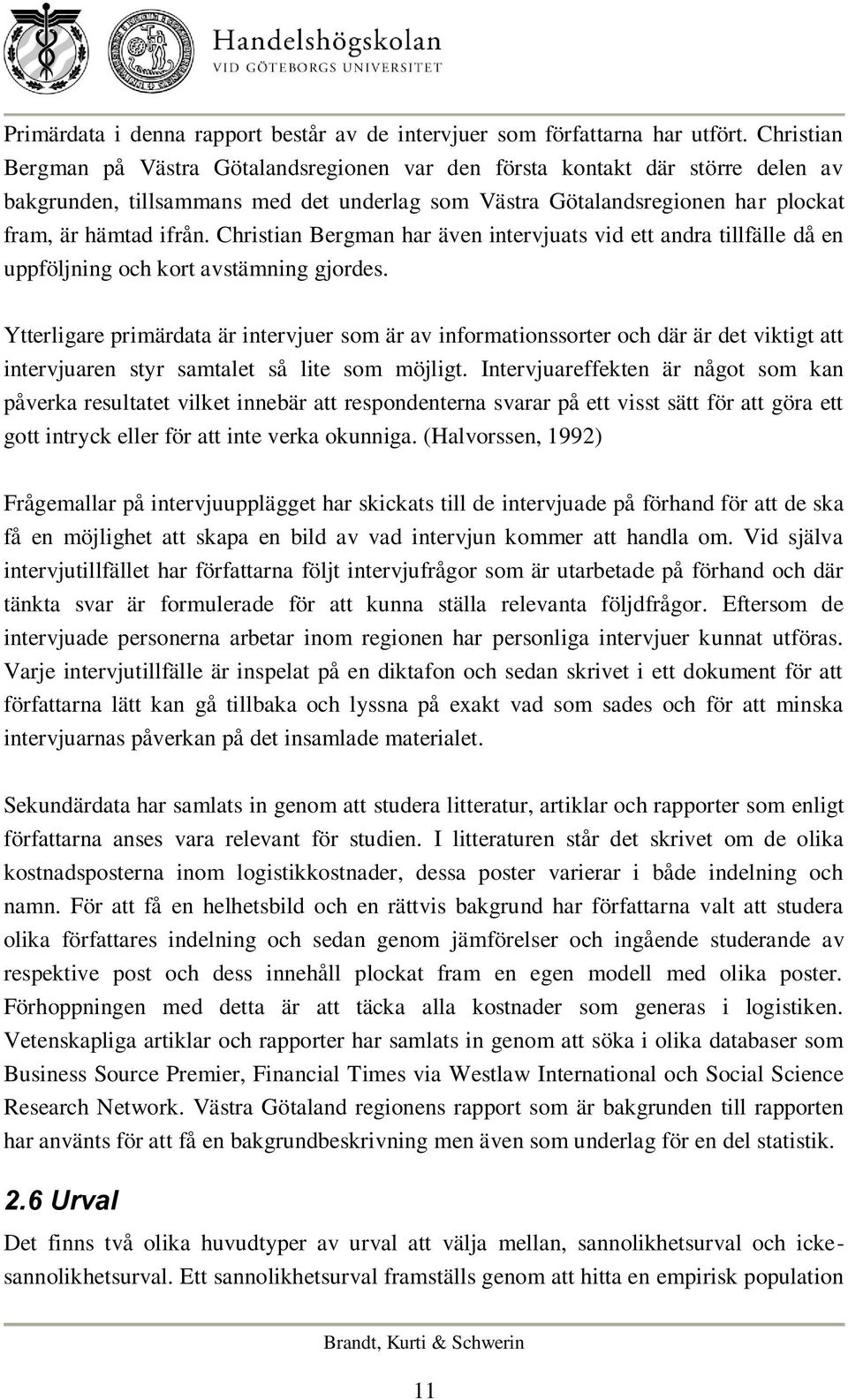 Christian Bergman har även intervjuats vid ett andra tillfälle då en uppföljning och kort avstämning gjordes.