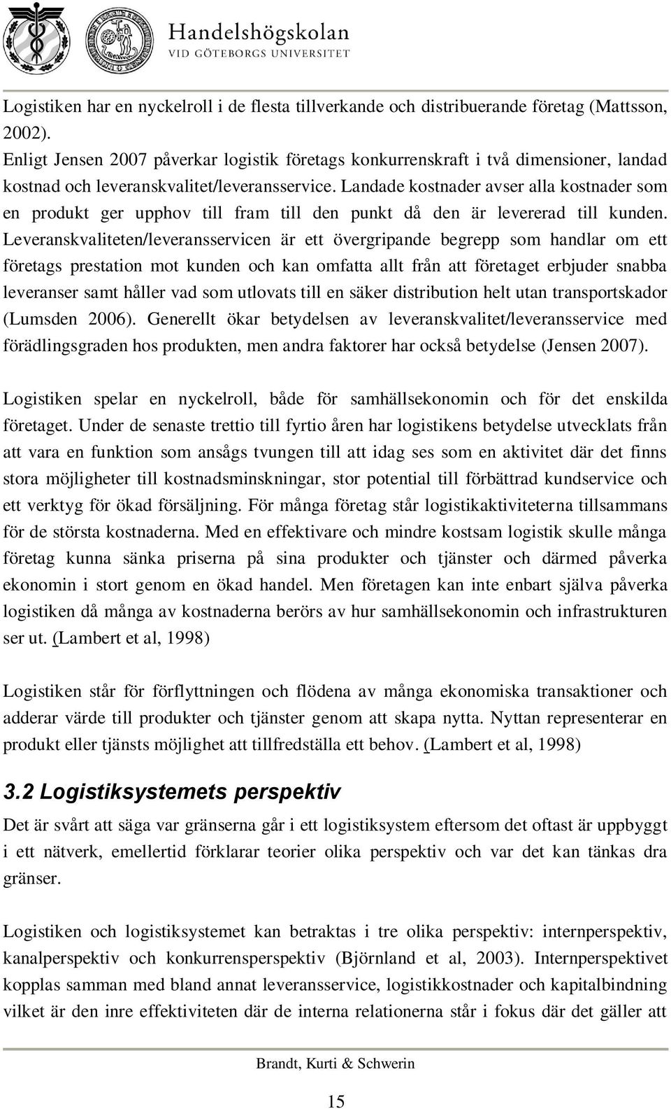 Landade kostnader avser alla kostnader som en produkt ger upphov till fram till den punkt då den är levererad till kunden.