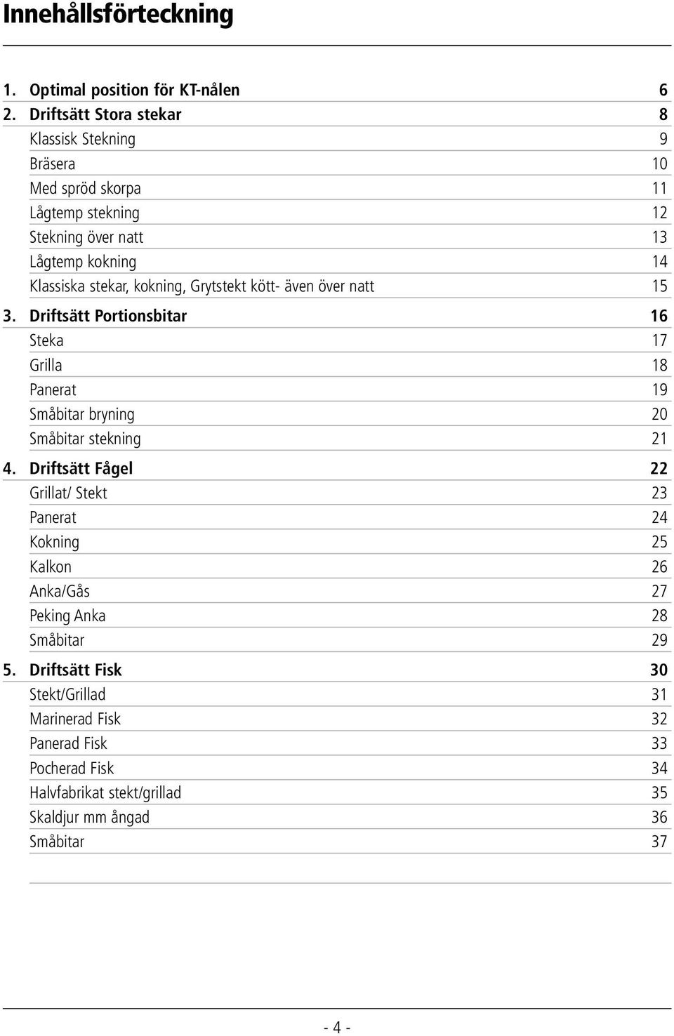 kokning, Grytstekt kött- även över natt 15 3. Driftsätt Portionsbitar 16 Steka 17 Grilla 18 Panerat 19 Småbitar bryning 20 Småbitar stekning 21 4.