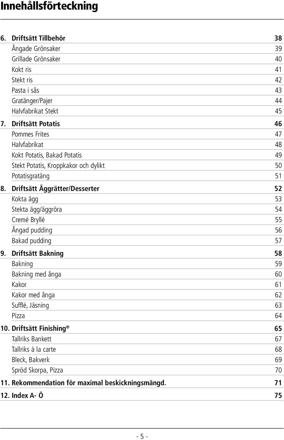 Driftsätt Äggrätter/Desserter 52 Kokta ägg 53 Stekta ägg/äggröra 54 Cremé Bryllé 55 Ångad pudding 56 Bakad pudding 57 9.