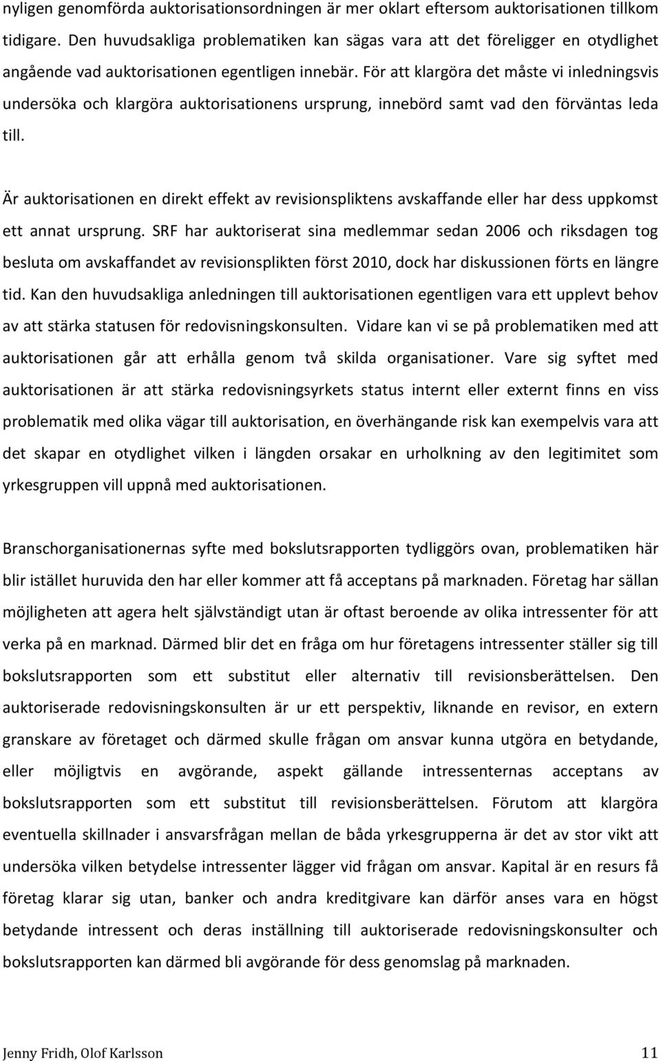 För att klargöra det måste vi inledningsvis undersöka och klargöra auktorisationens ursprung, innebörd samt vad den förväntas leda till.