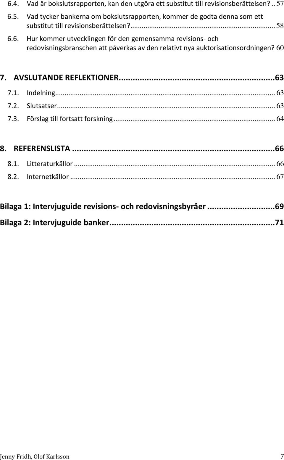 60 7. AVSLUTANDE REFLEKTIONER... 63 7.1. Indelning... 63 7.2. Slutsatser... 63 7.3. Förslag till fortsatt forskning... 64 8. REFERENSLISTA... 66 8.1. Litteraturkällor.