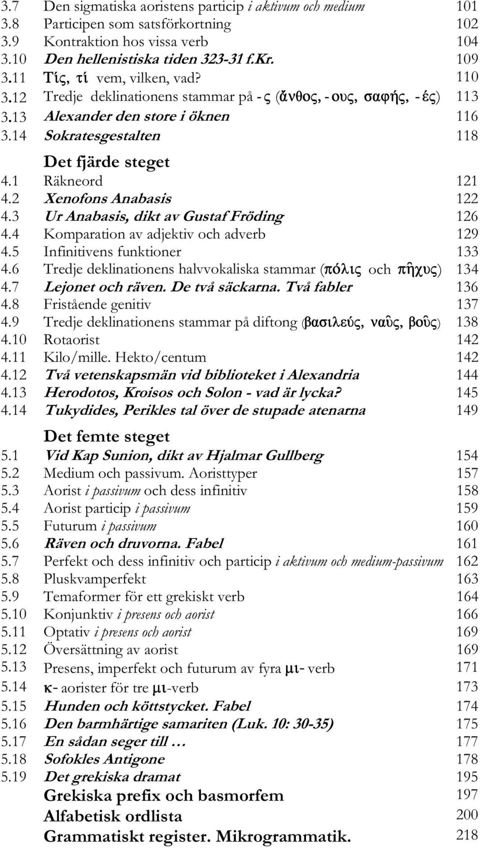 2 Xenofons Anabasis 122 4.3 Ur Anabasis, dikt av Gustaf Fröding 126 4.4 Komparation av adjektiv och adverb 129 4.5 Infinitivens funktioner 133 4.