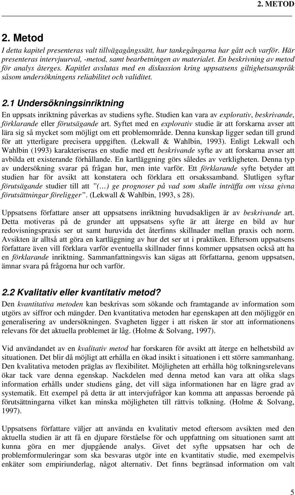 1 Undersökningsinriktning En uppsats inriktning påverkas av studiens syfte. Studien kan vara av explorativ, beskrivande, förklarande eller förutsägande art.