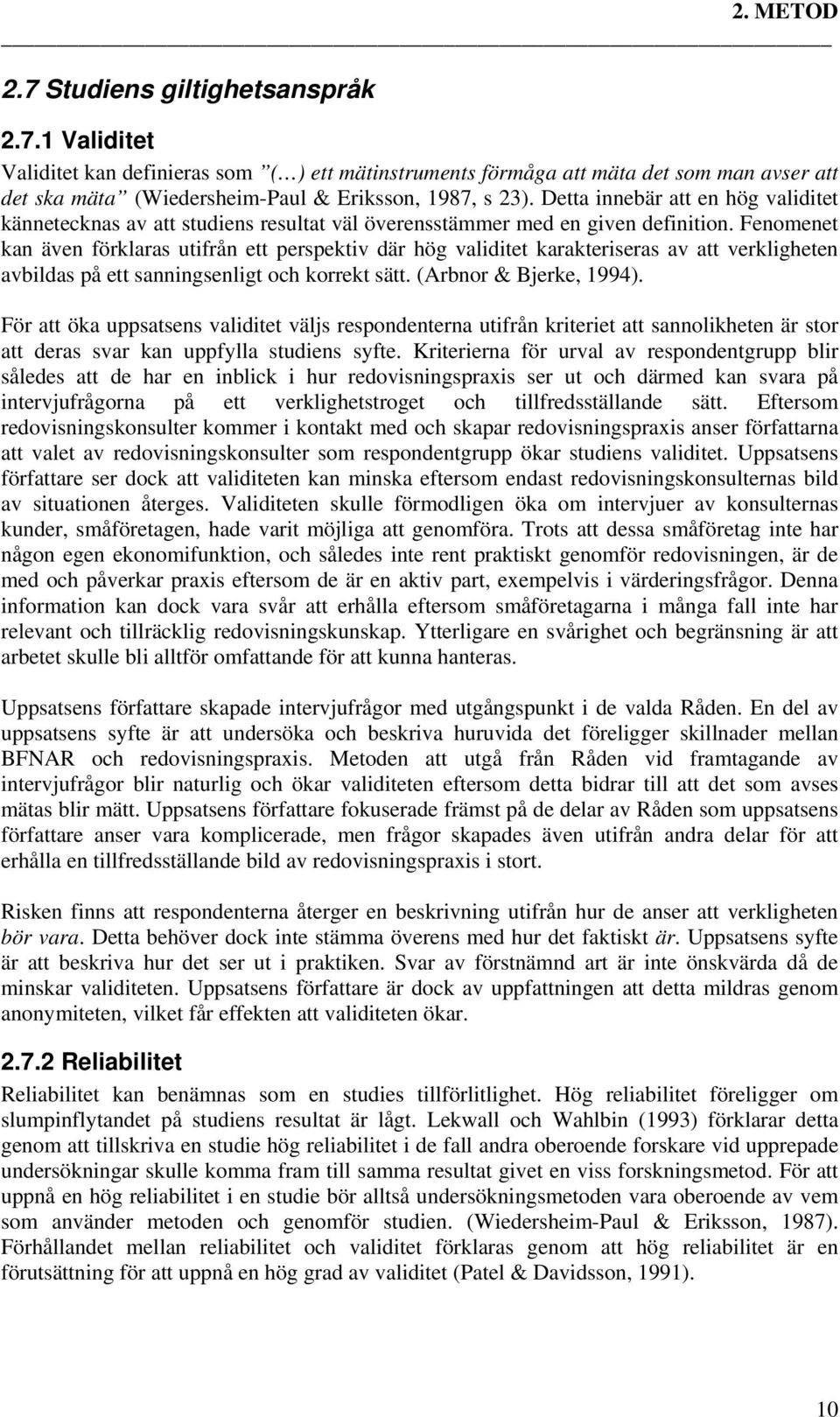 Fenomenet kan även förklaras utifrån ett perspektiv där hög validitet karakteriseras av att verkligheten avbildas på ett sanningsenligt och korrekt sätt. (Arbnor & Bjerke, 1994).