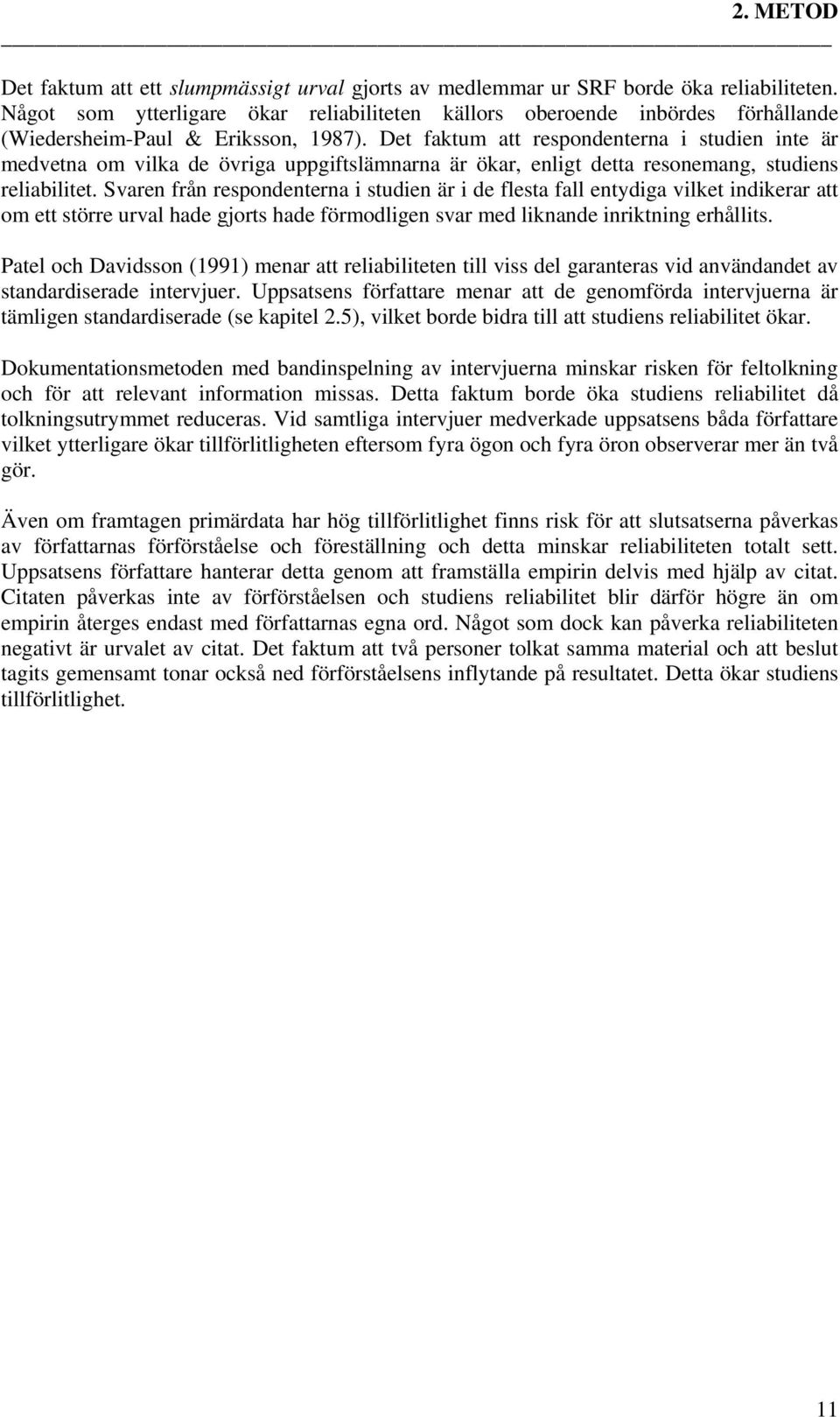 Det faktum att respondenterna i studien inte är medvetna om vilka de övriga uppgiftslämnarna är ökar, enligt detta resonemang, studiens reliabilitet.