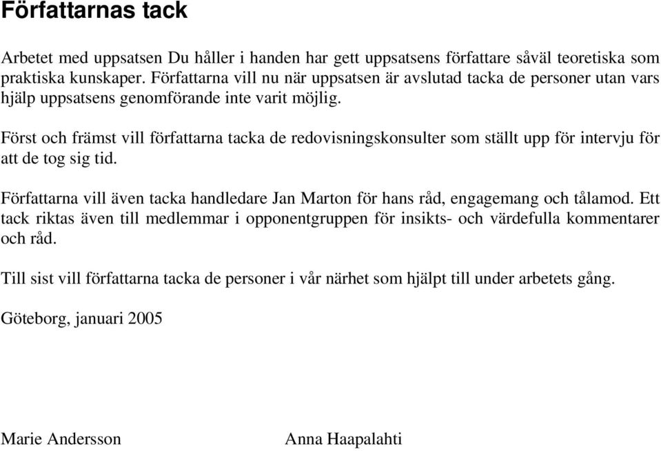 Först och främst vill författarna tacka de redovisningskonsulter som ställt upp för intervju för att de tog sig tid.