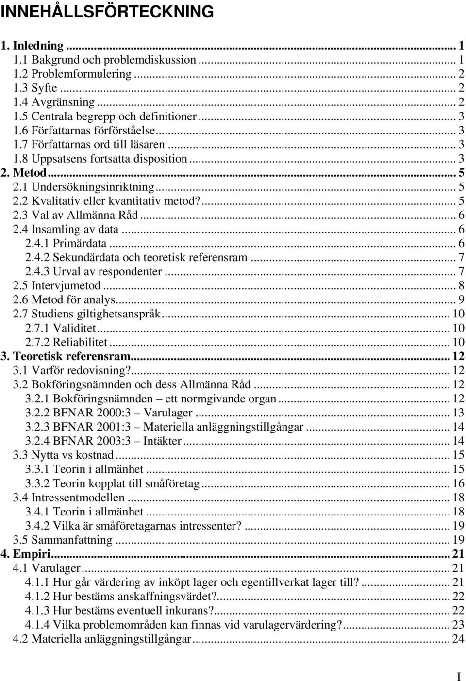 ... 5 2.3 Val av Allmänna Råd... 6 2.4 Insamling av data... 6 2.4.1 Primärdata... 6 2.4.2 Sekundärdata och teoretisk referensram... 7 2.4.3 Urval av respondenter... 7 2.5 Intervjumetod... 8 2.