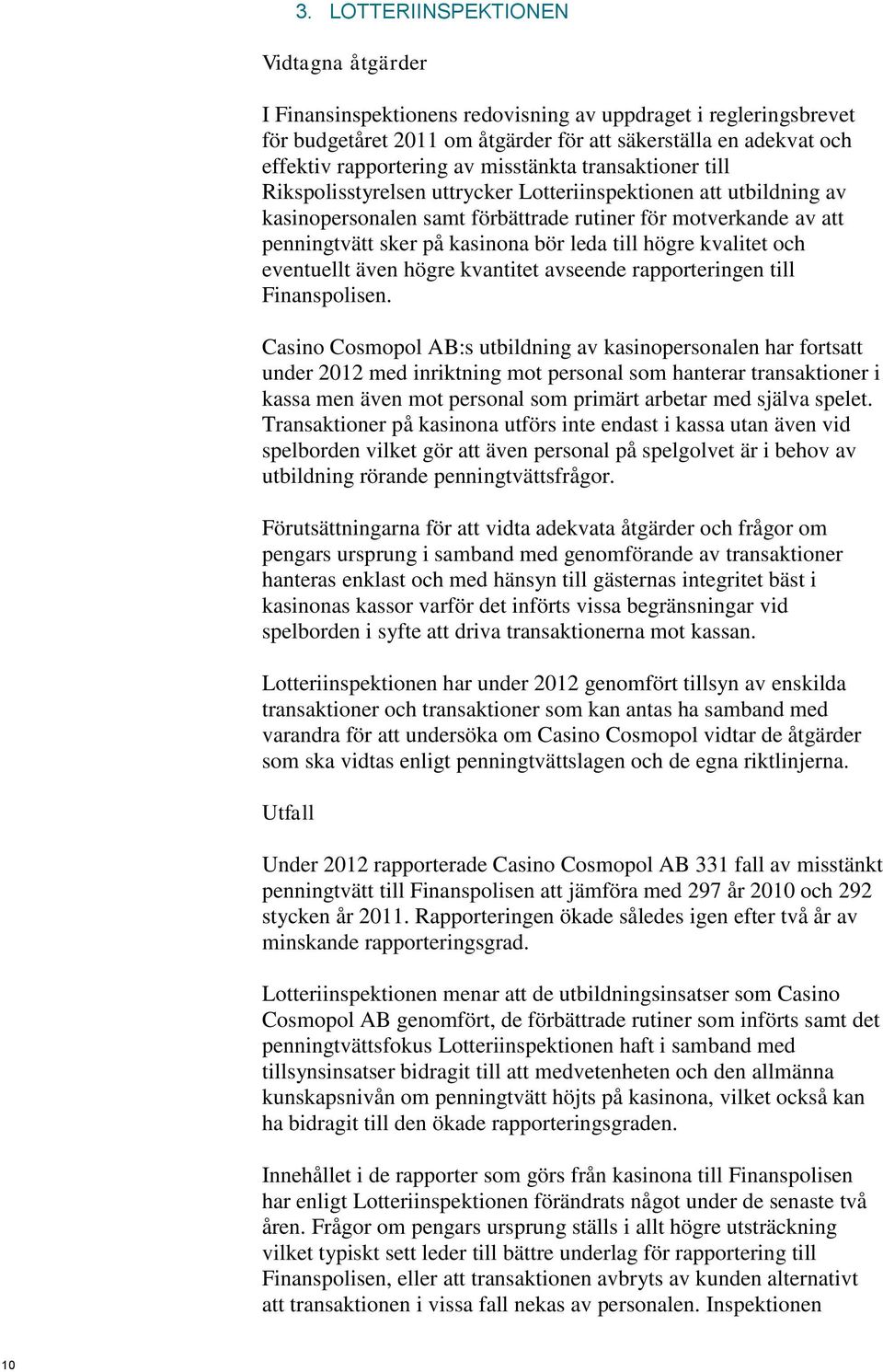 leda till högre kvalitet och eventuellt även högre kvantitet avseende rapporteringen till Finanspolisen.