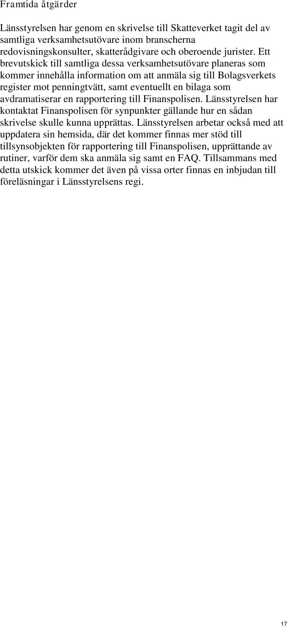 avdramatiserar en rapportering till Finanspolisen. Länsstyrelsen har kontaktat Finanspolisen för synpunkter gällande hur en sådan skrivelse skulle kunna upprättas.