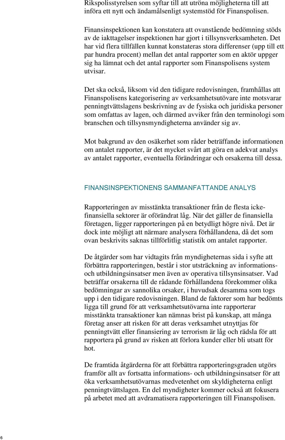 Det har vid flera tillfällen kunnat konstateras stora differenser (upp till ett par hundra procent) mellan det antal rapporter som en aktör uppger sig ha lämnat och det antal rapporter som