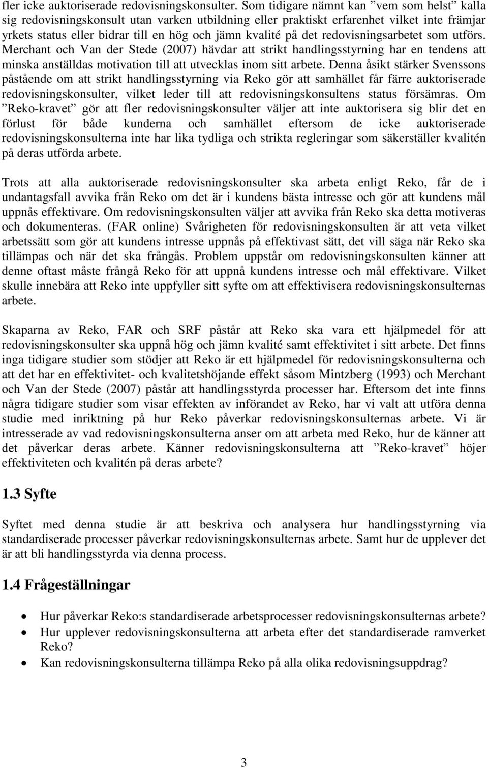 redovisningsarbetet som utförs. Merchant och Van der Stede (2007) hävdar att strikt handlingsstyrning har en tendens att minska anställdas motivation till att utvecklas inom sitt arbete.