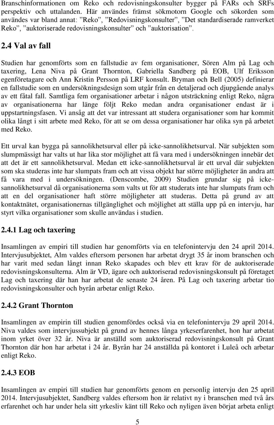 2.4 Val av fall Studien har genomförts som en fallstudie av fem organisationer, Sören Alm på Lag och taxering, Lena Niva på Grant Thornton, Gabriella Sandberg på EOB, Ulf Eriksson egenföretagare och