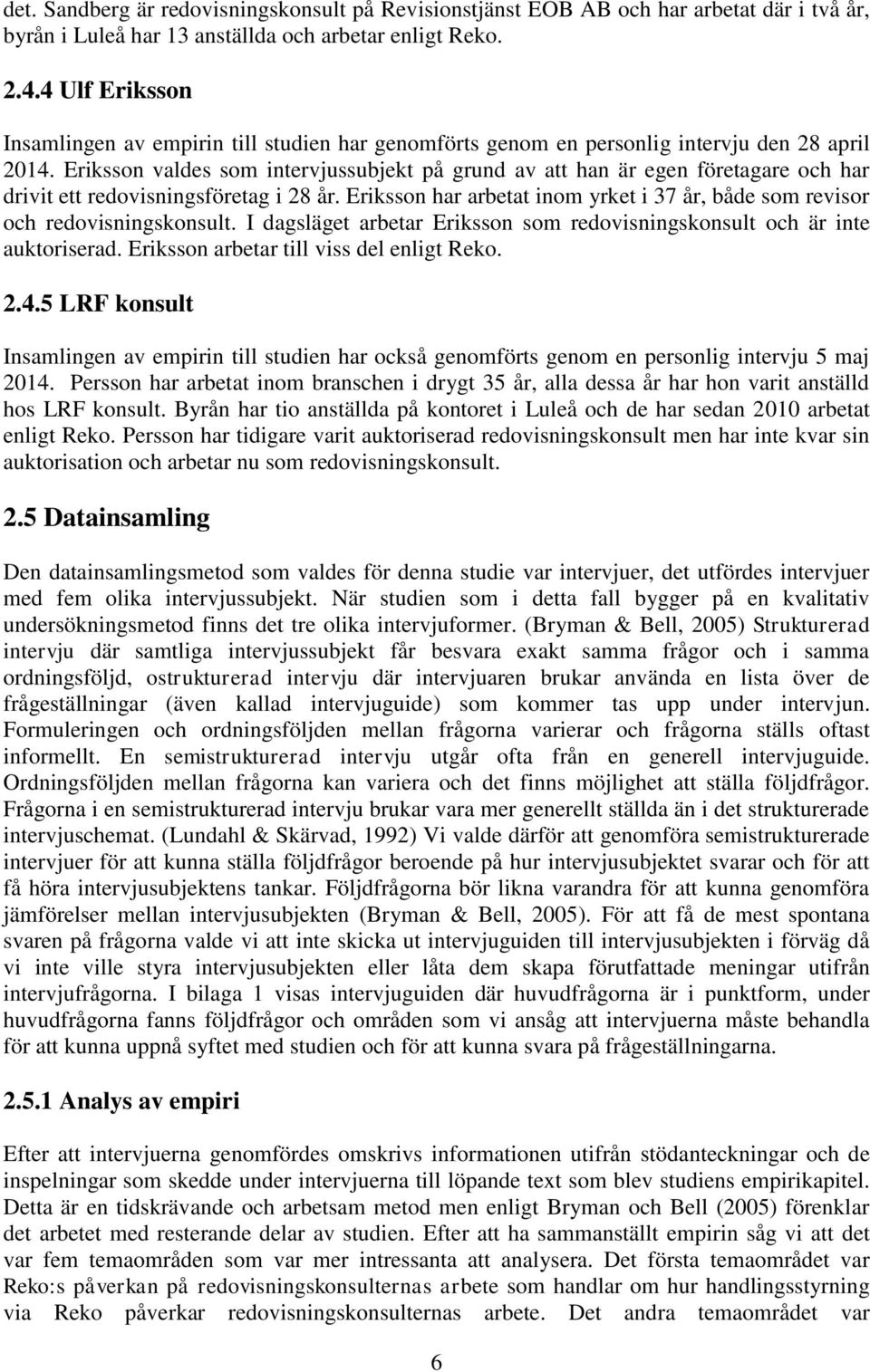 Eriksson valdes som intervjussubjekt på grund av att han är egen företagare och har drivit ett redovisningsföretag i 28 år.