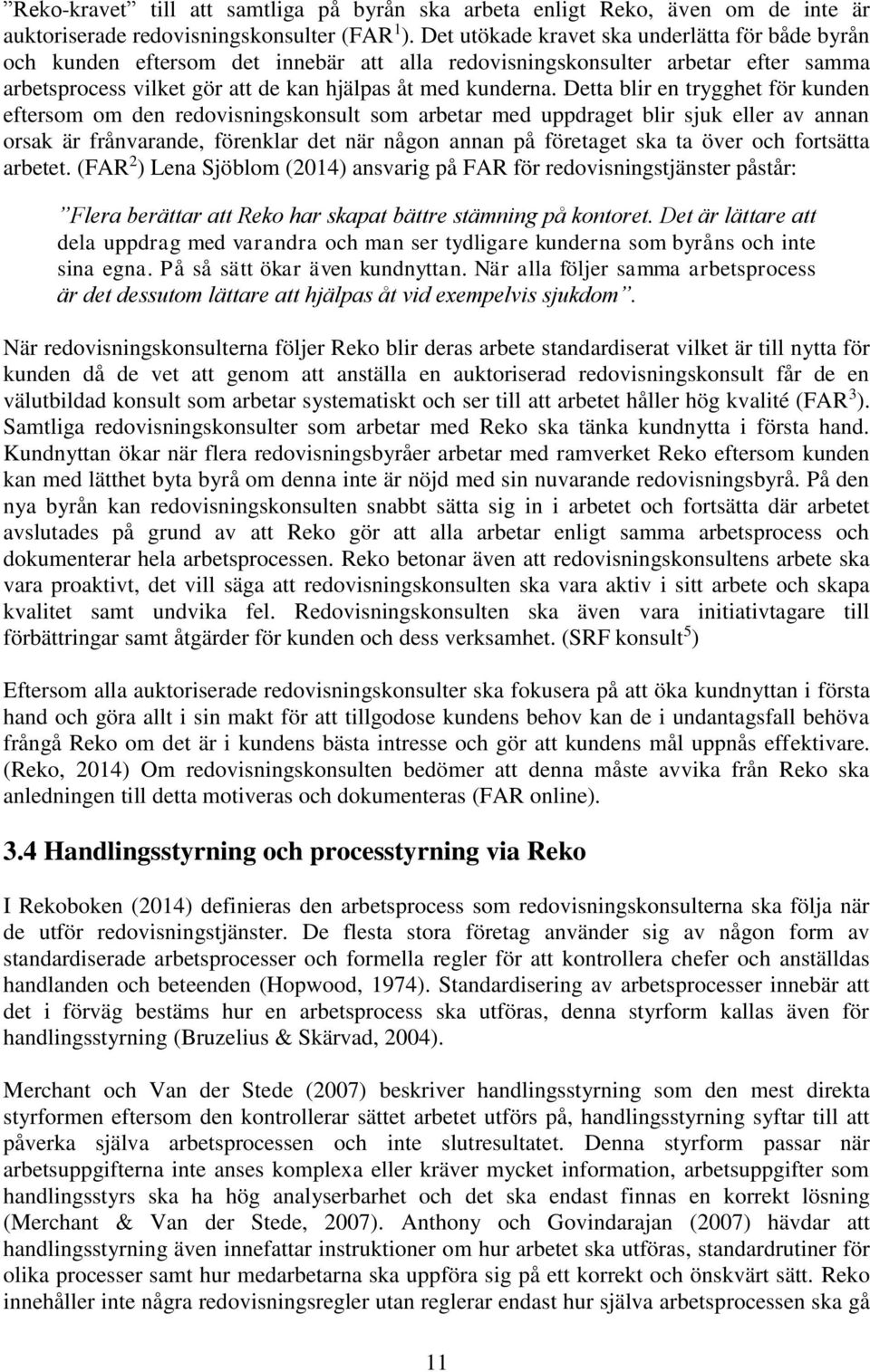 Detta blir en trygghet för kunden eftersom om den redovisningskonsult som arbetar med uppdraget blir sjuk eller av annan orsak är frånvarande, förenklar det när någon annan på företaget ska ta över