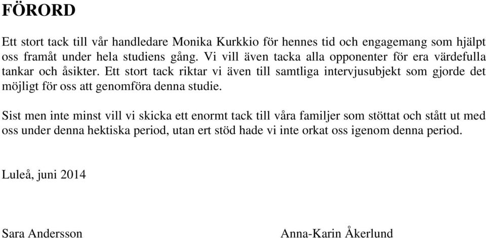 Ett stort tack riktar vi även till samtliga intervjusubjekt som gjorde det möjligt för oss att genomföra denna studie.