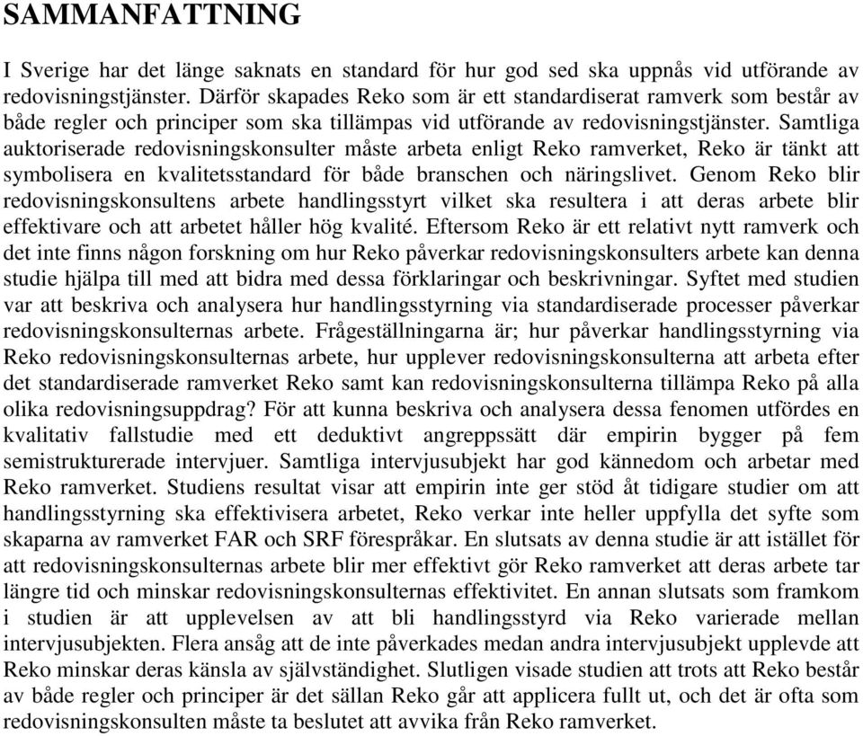 Samtliga auktoriserade redovisningskonsulter måste arbeta enligt Reko ramverket, Reko är tänkt att symbolisera en kvalitetsstandard för både branschen och näringslivet.