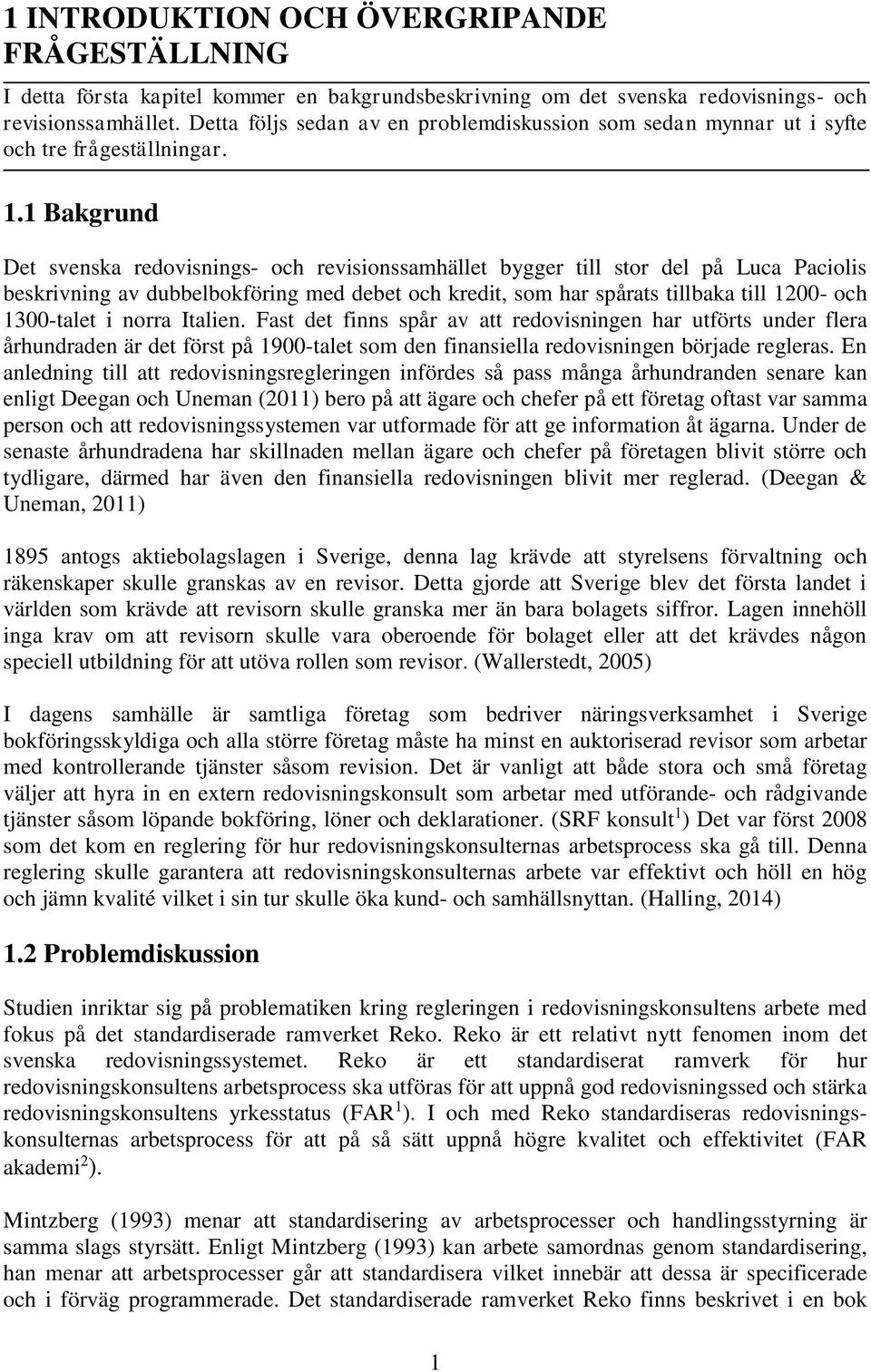 1 Bakgrund Det svenska redovisnings- och revisionssamhället bygger till stor del på Luca Paciolis beskrivning av dubbelbokföring med debet och kredit, som har spårats tillbaka till 1200- och