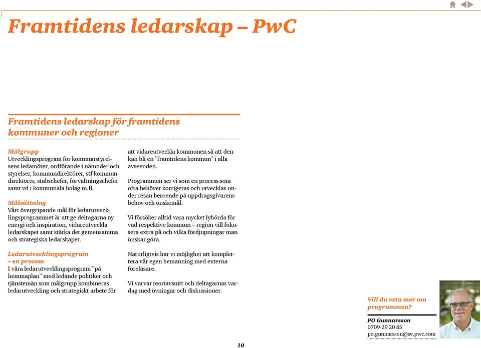 Målsättning Vårt övergripande mål för ledarutvecklingsprogrammet är att ge deltagarna ny energi och inspiration, vidareutveckla ledarskapet samt stärka det gemensamma och strategiska ledarskapet.