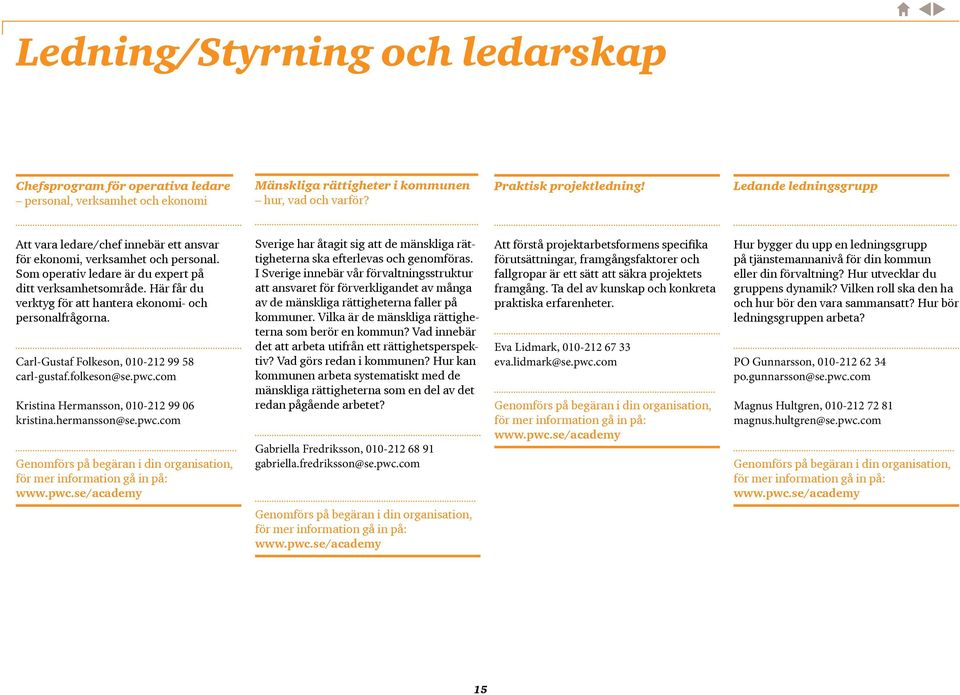 Här får du verktyg för att hantera ekonomi- och personalfrågorna. Carl-Gustaf Folkeson, 010-212 99 58 carl-gustaf.folkeson@se.pwc.