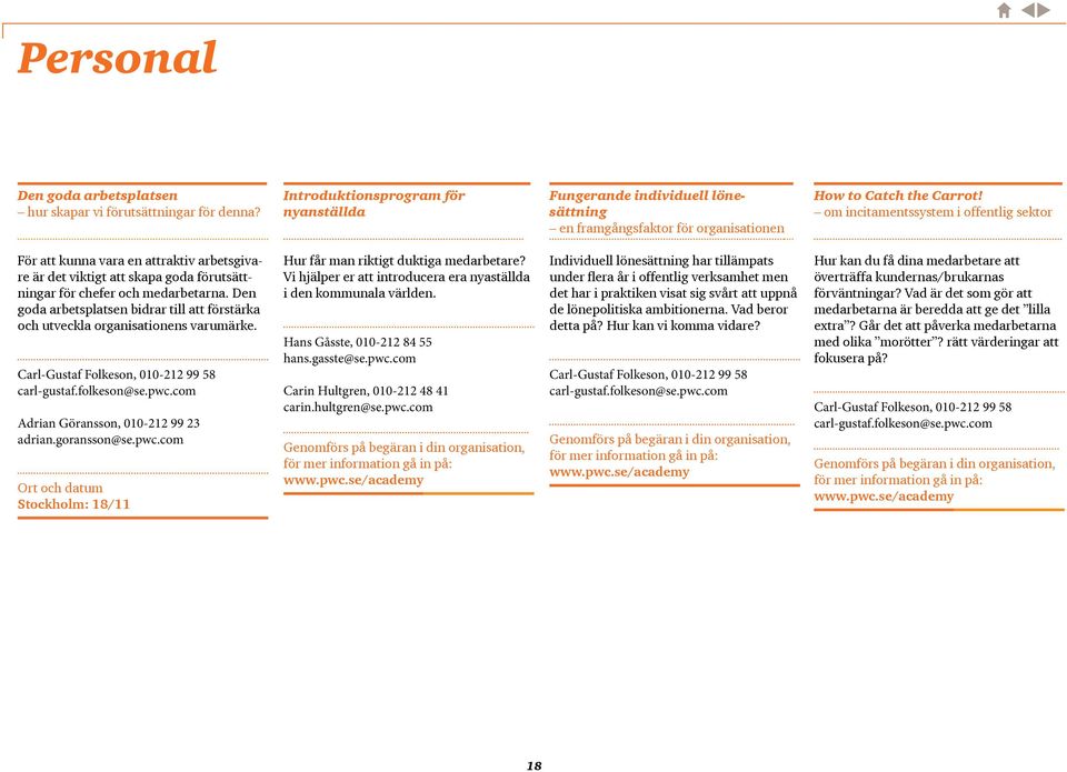 Den goda arbetsplatsen bidrar till att förstärka och utveckla organisationens varumärke. Carl-Gustaf Folkeson, 010-212 99 58 carl-gustaf.folkeson@se.pwc.com Adrian Göransson, 010-212 99 23 adrian.