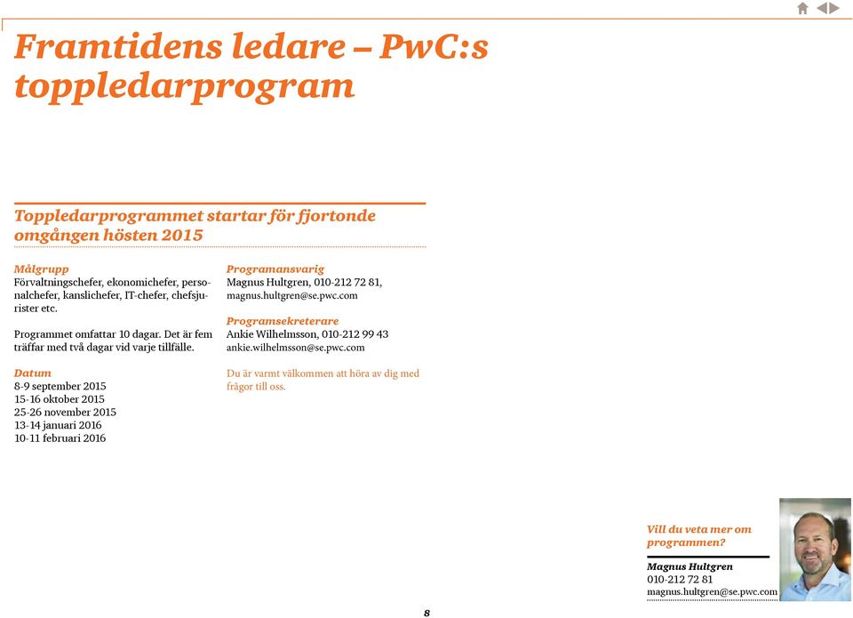 Datum 8-9 september 2015 15-16 oktober 2015 25-26 november 2015 13-14 januari 2016 10-11 februari 2016 Programansvarig Magnus Hultgren, 010-212 72 81, magnus.