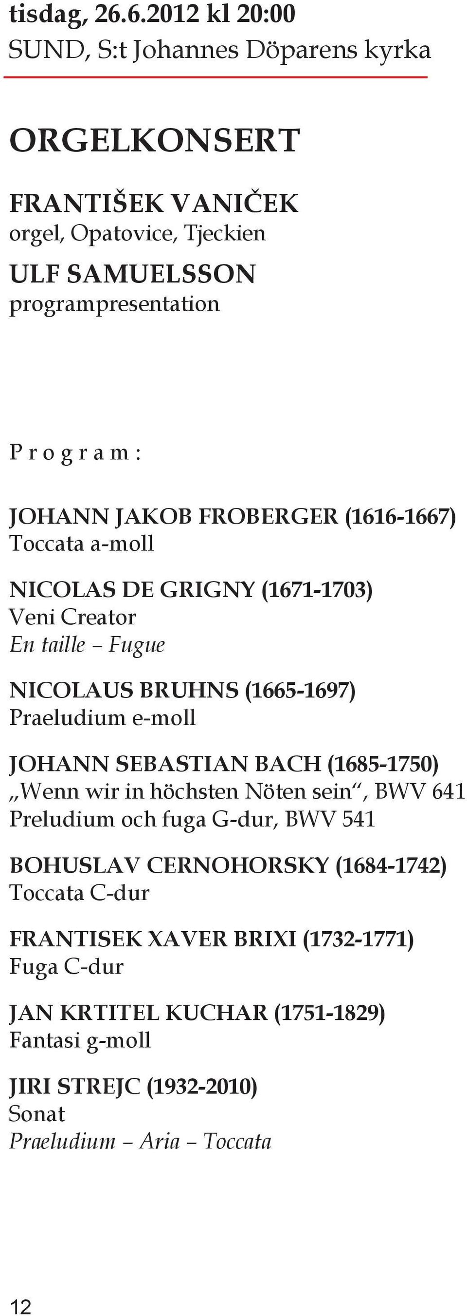 : JOHANN JAKOB FROBERGER (1616-1667) Toccata a-moll NICOLAS DE GRIGNY (1671-1703) Veni Creator En taille Fugue NICOLAUS BRUHNS (1665-1697) Praeludium e-moll