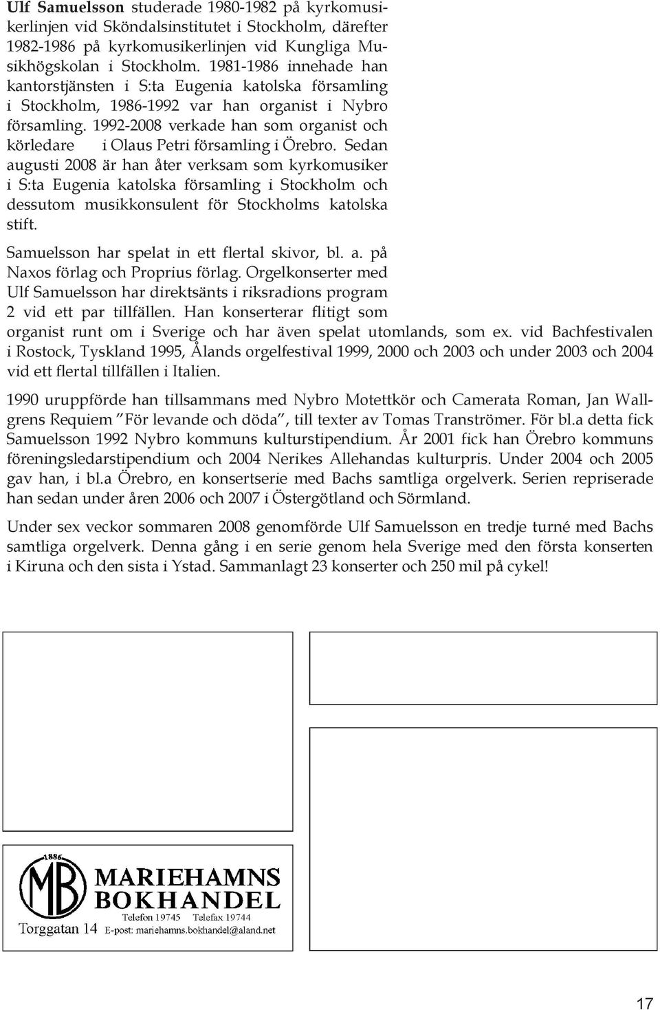 1992-2008 verkade han som organist och körledare i Olaus Petri församling i Örebro.