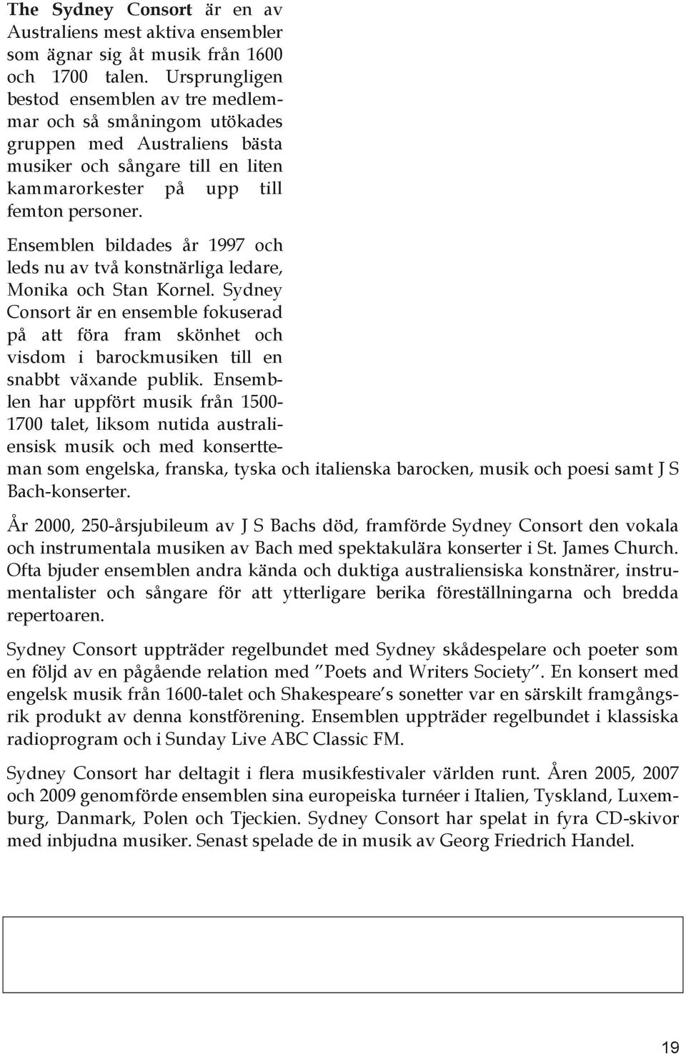 Ensemblen bildades år 1997 och leds nu av två konstnärliga ledare, Monika och Stan Kornel.