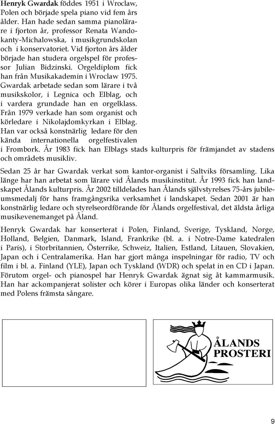 Vid fjorton års ålder började han studera orgelspel för professor Julian Bidzinski. Orgeldiplom fick han från Musikakademin i Wroclaw 1975.
