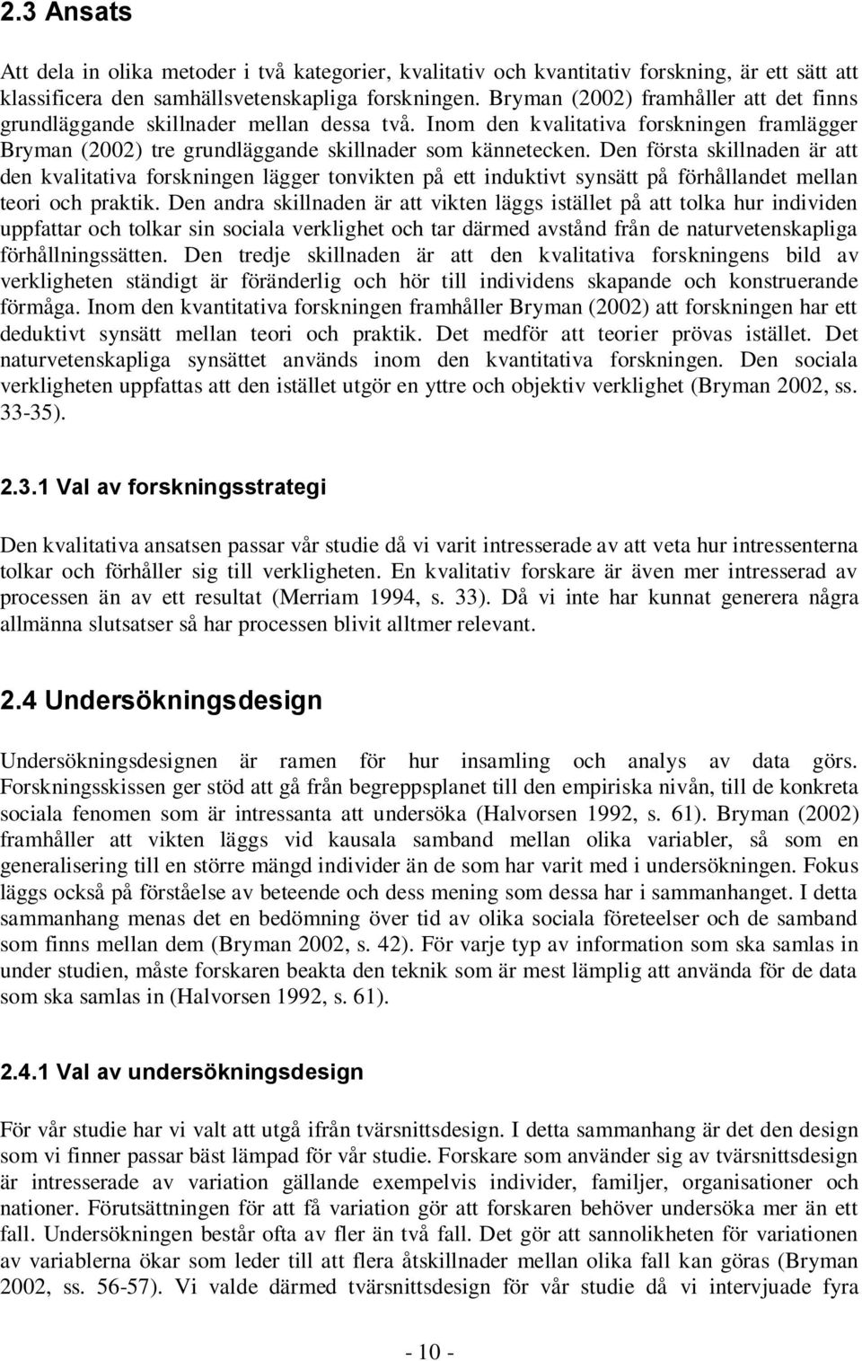 Den första skillnaden är att den kvalitativa forskningen lägger tonvikten på ett induktivt synsätt på förhållandet mellan teori och praktik.